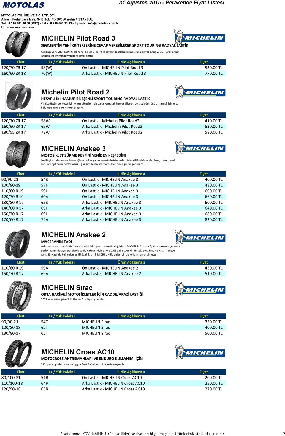 00 TL Michelin Pilot Road 2 HESAPLI İKİ HAMUR BİLEŞENLİ SPORT TOURING RADYAL LASTİK Virajda üstün yol tutuş için omuz bölgelerinde daha yumuşak hamur bileşeni ve lastik ömrünü arttırmak için orta