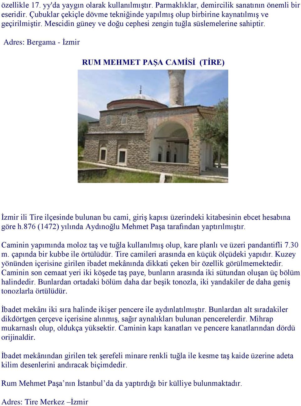 Adres: Bergama - İzmir RUM MEHMET PAŞA CAMİSİ (TİRE) İzmir ili Tire ilçesinde bulunan bu cami, giriş kapısı üzerindeki kitabesinin ebcet hesabına göre h.