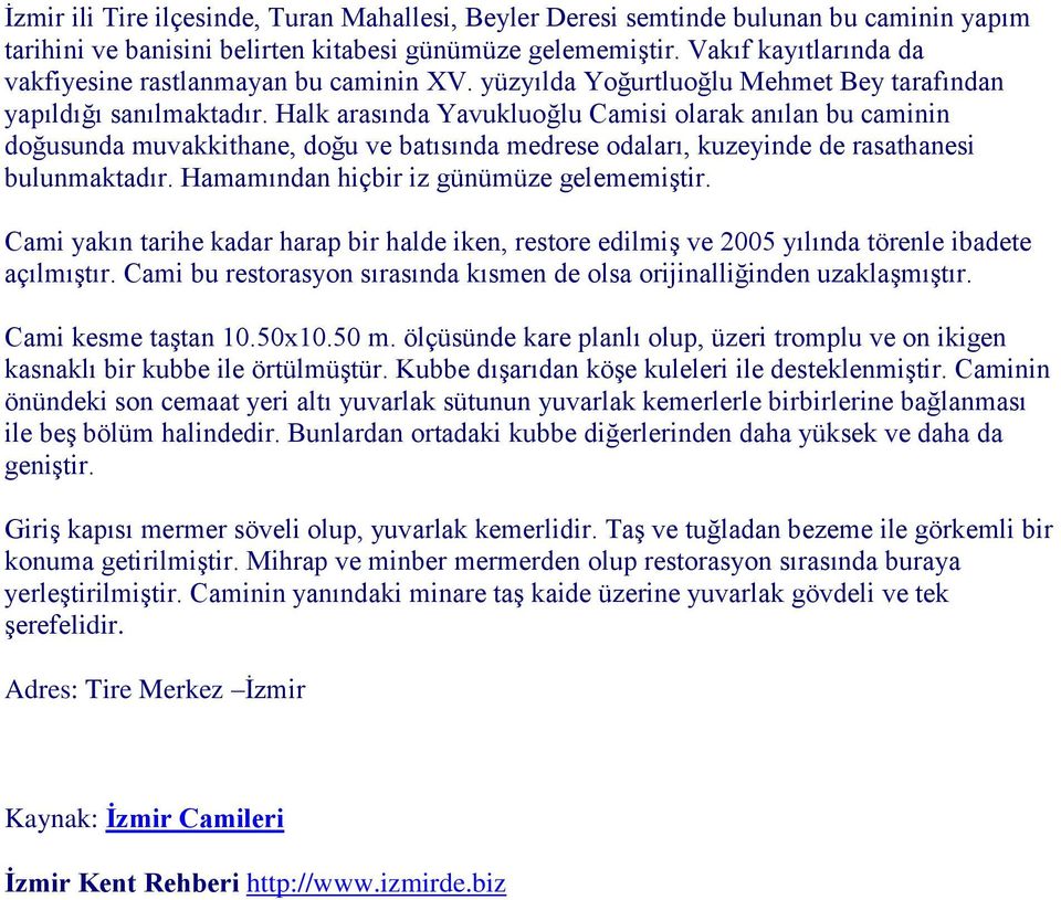 Halk arasında Yavukluoğlu Camisi olarak anılan bu caminin doğusunda muvakkithane, doğu ve batısında medrese odaları, kuzeyinde de rasathanesi bulunmaktadır. Hamamından hiçbir iz günümüze gelememiştir.