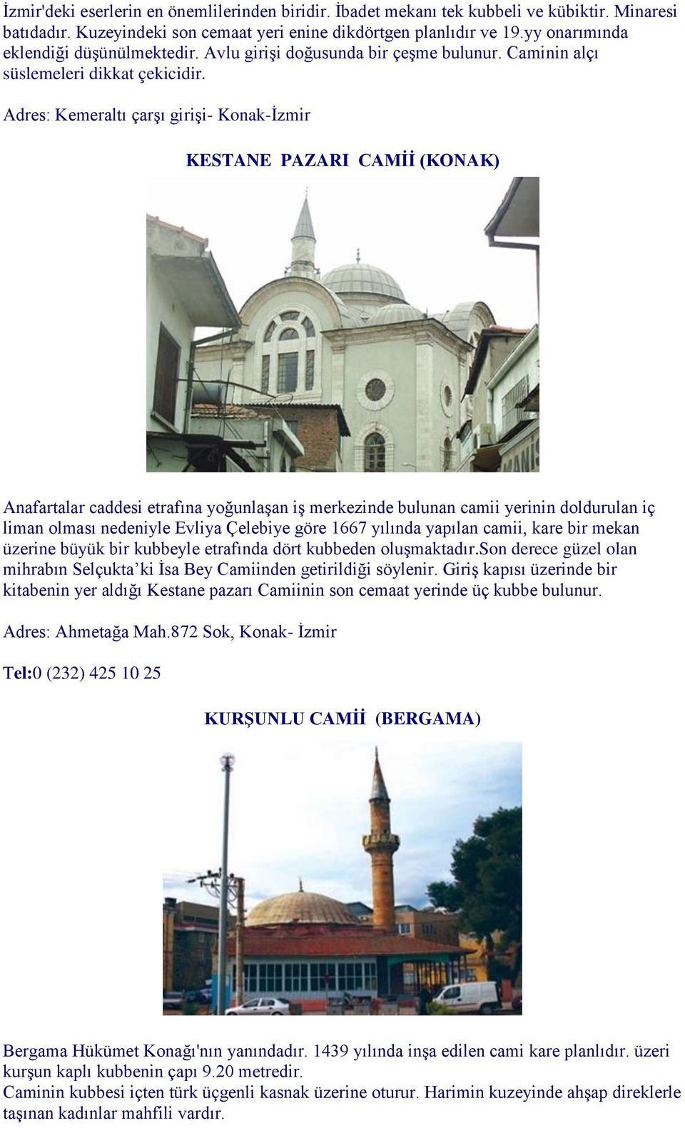 Adres: Kemeraltı çarşı girişi- Konak-İzmir KESTANE PAZARI CAMİİ (KONAK) Anafartalar caddesi etrafına yoğunlaşan iş merkezinde bulunan camii yerinin doldurulan iç liman olması nedeniyle Evliya