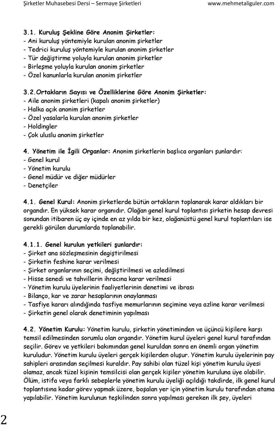 Ortakların Sayısı ve Özelliklerine Göre Anonim Şirketler: - Aile anonim şirketleri (kapalı anonim şirketler) - Halka açık anonim şirketler - Özel yasalarla kurulan anonim şirketler - Holdingler - Çok