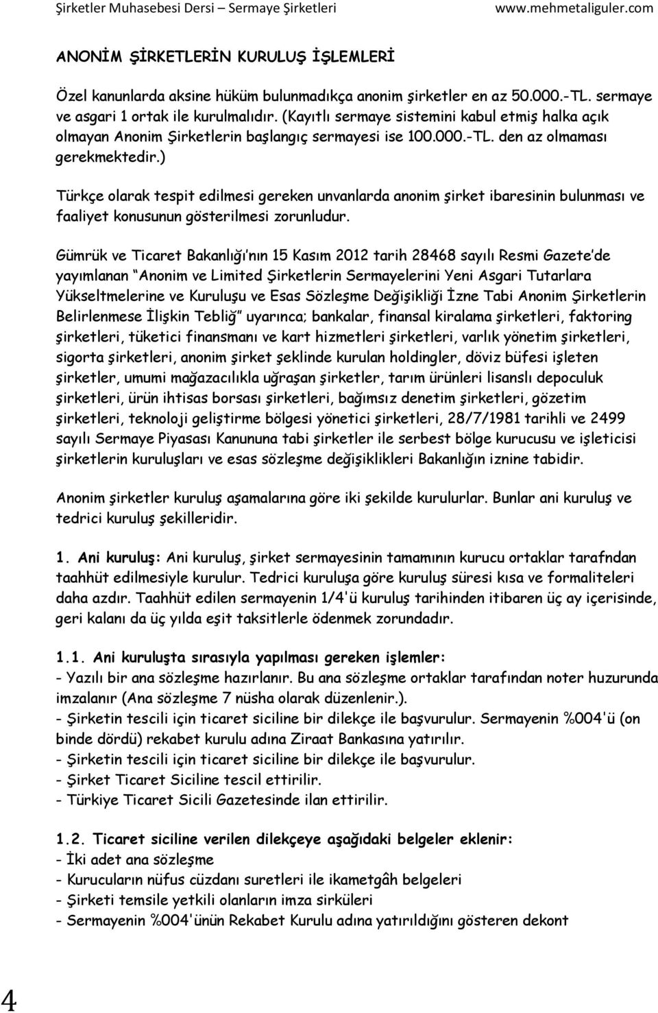 ) Türkçe olarak tespit edilmesi gereken unvanlarda anonim şirket ibaresinin bulunması ve faaliyet konusunun gösterilmesi zorunludur.