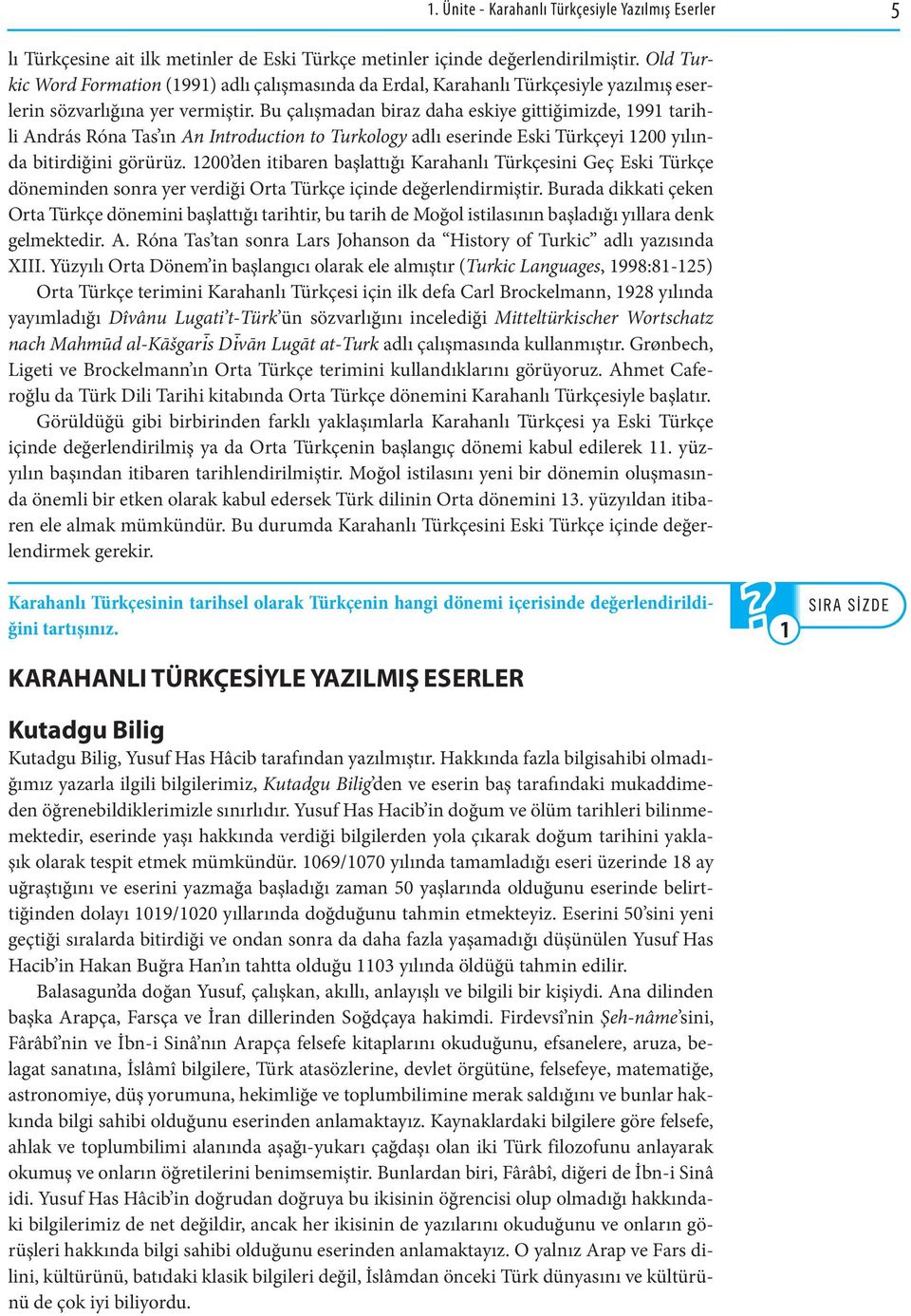 Bu çalışmadan biraz daha eskiye gittiğimizde, 1991 tarihli András Róna Tas ın An Introduction to Turkology adlı eserinde Eski Türkçeyi 1200 yılında bitirdiğini görürüz.