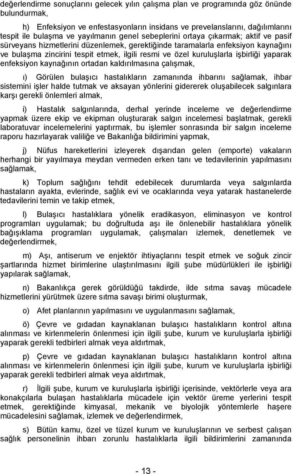 kuruluşlarla işbirliği yaparak enfeksiyon kaynağının ortadan kaldırılmasına çalışmak, ı) Görülen bulaşıcı hastalıkların zamanında ihbarını sağlamak, ihbar sistemini işler halde tutmak ve aksayan