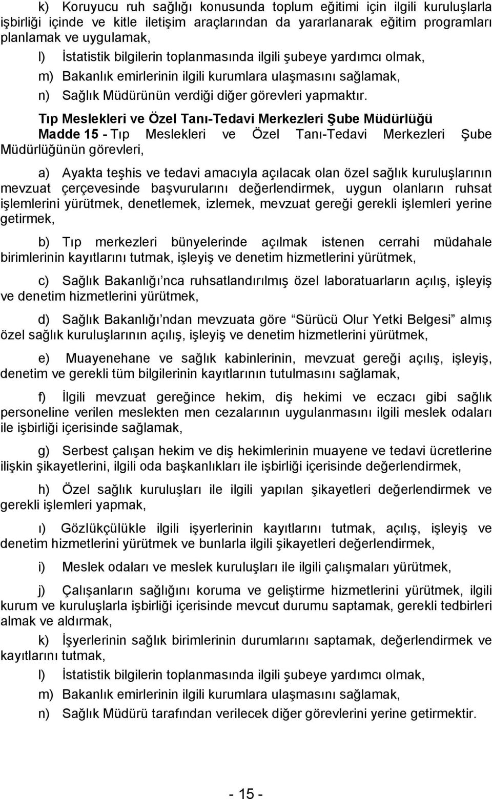 Tıp Meslekleri ve Özel Tanı-Tedavi Merkezleri Şube Müdürlüğü Madde 15 - Tıp Meslekleri ve Özel Tanı-Tedavi Merkezleri Şube Müdürlüğünün görevleri, a) Ayakta teşhis ve tedavi amacıyla açılacak olan