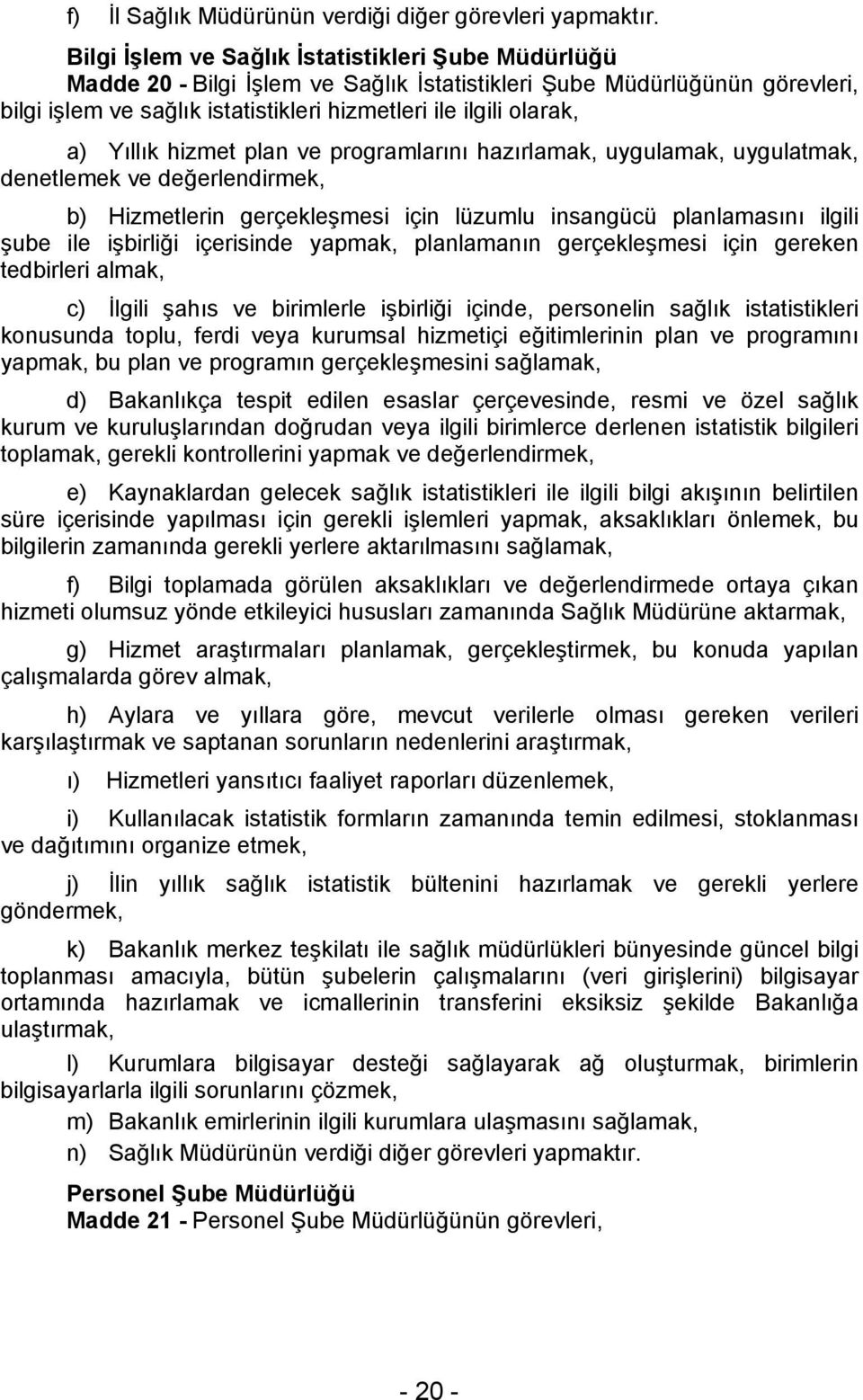 plan ve programlarını hazırlamak, uygulamak, uygulatmak, denetlemek ve değerlendirmek, b) Hizmetlerin gerçekleşmesi için lüzumlu insangücü planlamasını ilgili şube ile işbirliği içerisinde yapmak,