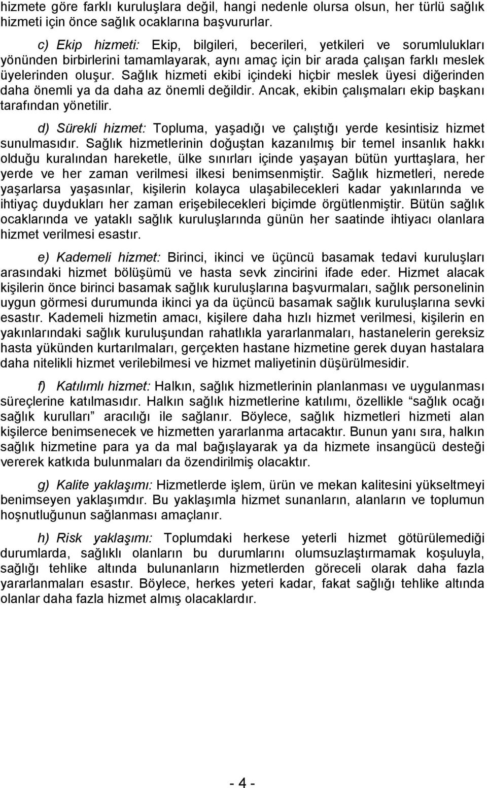 hizmeti ekibi içindeki hiçbir meslek üyesi diğerinden daha önemli ya da daha az önemli değildir. Ancak, ekibin çalışmaları ekip başkanı tarafından yönetilir.