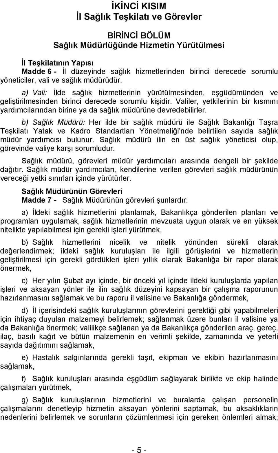 Valiler, yetkilerinin bir kısmını yardımcılarından birine ya da sağlık müdürüne devredebilirler.