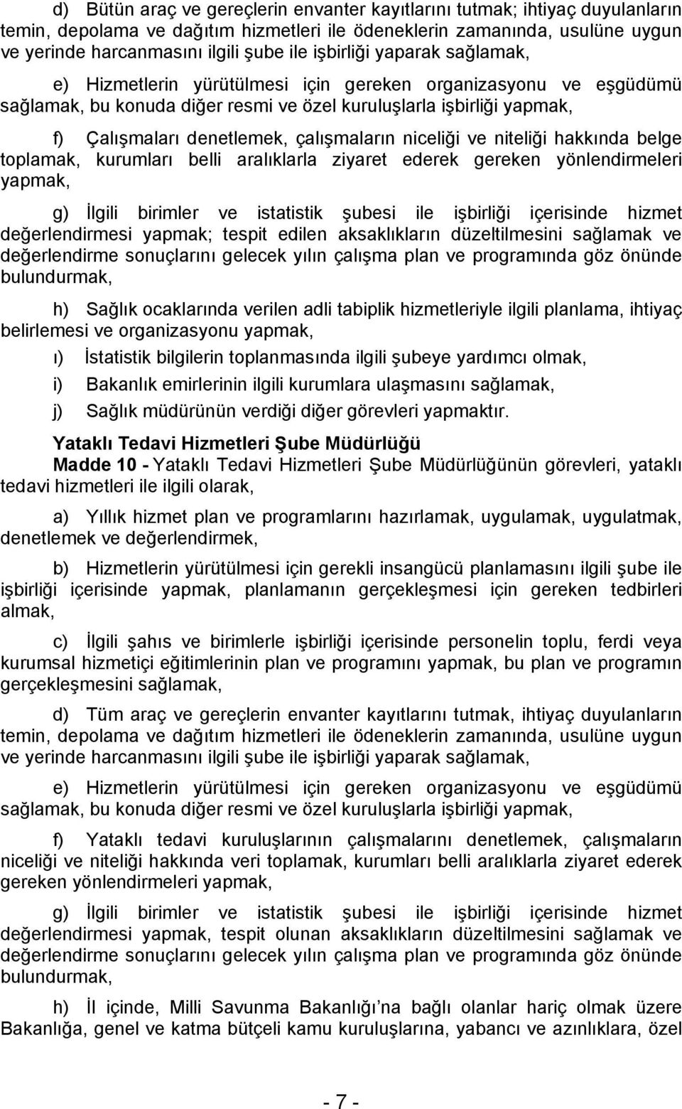 çalışmaların niceliği ve niteliği hakkında belge toplamak, kurumları belli aralıklarla ziyaret ederek gereken yönlendirmeleri yapmak, g) İlgili birimler ve istatistik şubesi ile işbirliği içerisinde