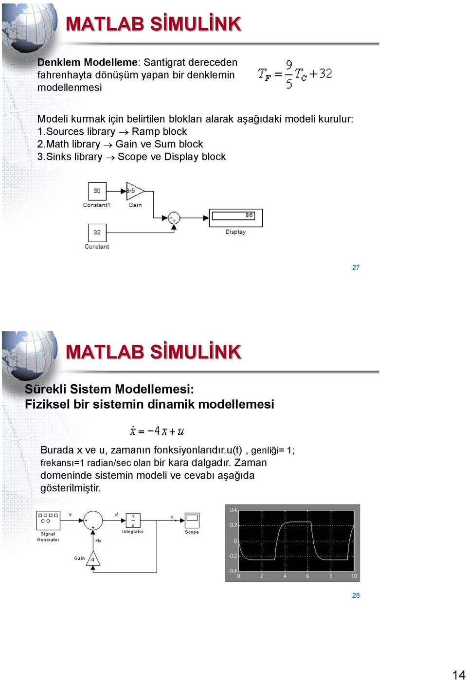 sinks library Scope ve Display block 27 MATLAB SİMULİNK Sürekli Sistem Modellemesi: Fiziksel bir sistemin dinamik modellemesi Burada x