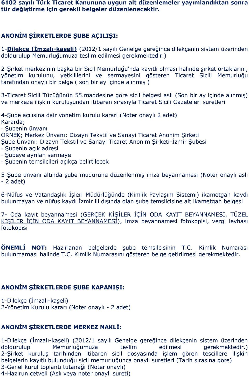 ) 2-Şirket merkezinin başka bir Sicil Memurluğu'nda kayıtlı olması halinde şirket ortaklarını, yönetim kurulunu, yetkililerini ve sermayesini gösteren Ticaret Sicili Memurluğu tarafından onaylı bir