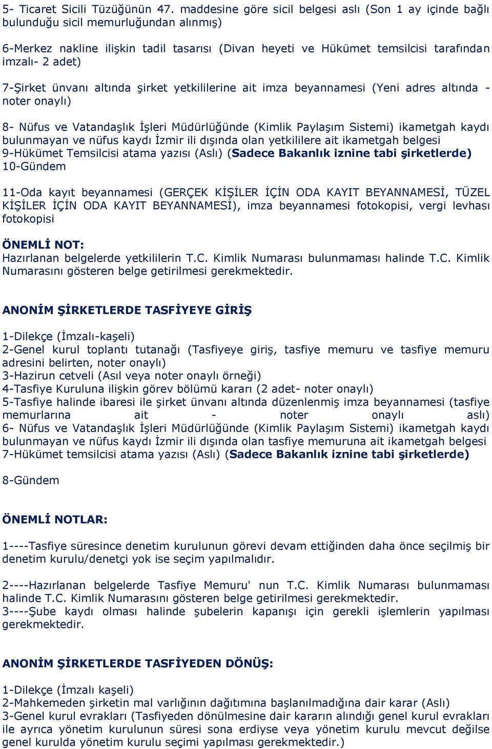 7-Şirket ünvanı altında şirket yetkililerine ait imza beyannamesi (Yeni adres altında - noter onaylı) 8- Nüfus ve Vatandaşlık İşleri Müdürlüğünde (Kimlik Paylaşım Sistemi) ikametgah kaydı bulunmayan