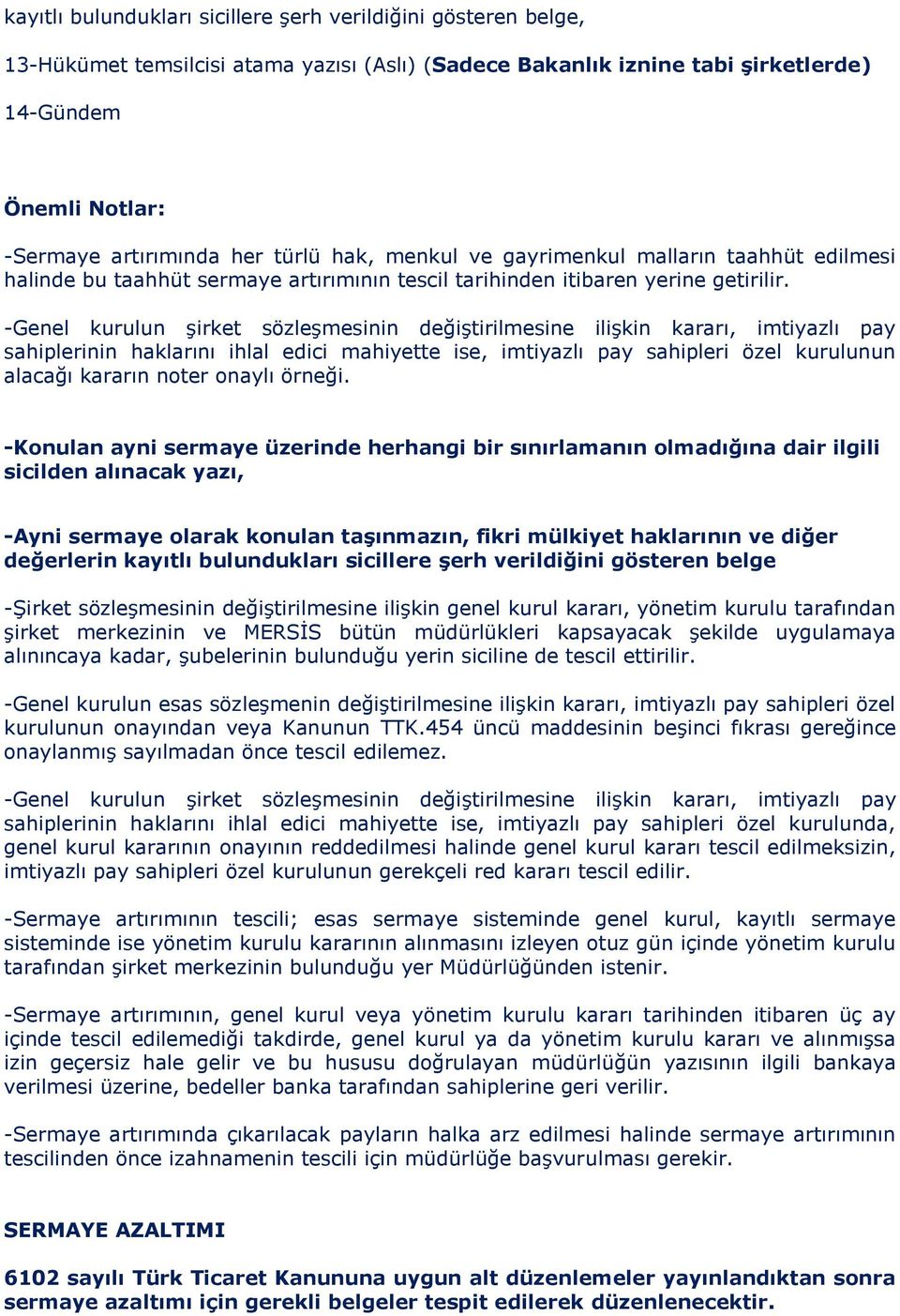 -Genel kurulun şirket sözleşmesinin değiştirilmesine ilişkin kararı, imtiyazlı pay sahiplerinin haklarını ihlal edici mahiyette ise, imtiyazlı pay sahipleri özel kurulunun alacağı kararın noter