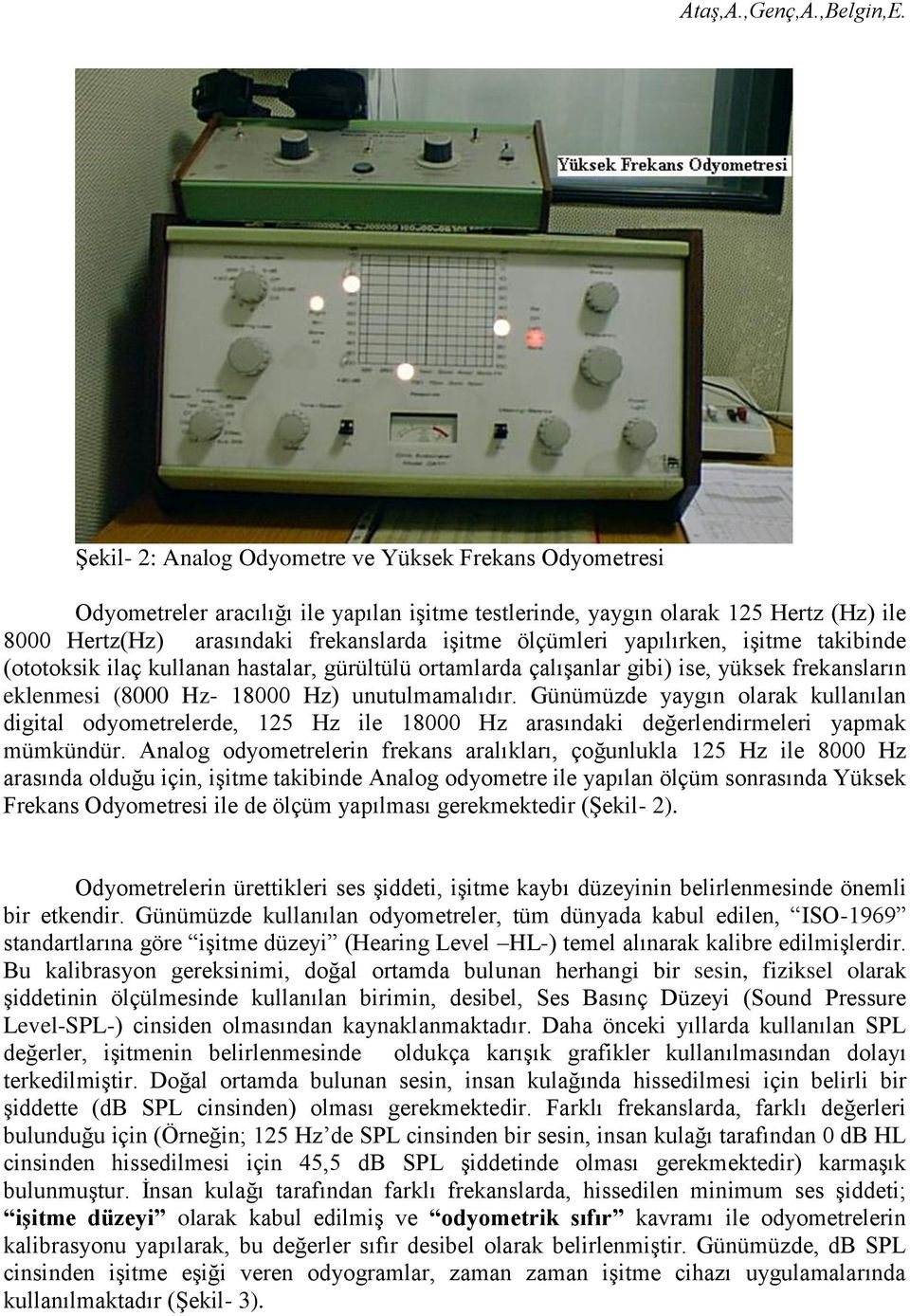 Günümüzde yaygın olarak kullanılan digital odyometrelerde, 125 Hz ile 18000 Hz arasındaki değerlendirmeleri yapmak mümkündür.