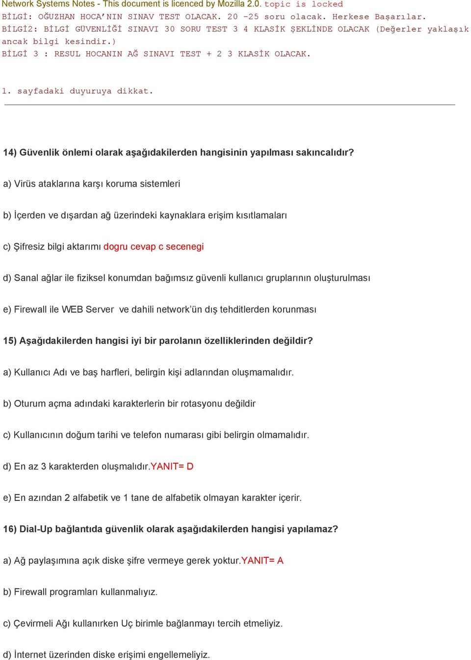 bağımsız güvenli kullanıcı gruplarının oluşturulması e) Firewall ile WEB Server ve dahili network ün dış tehditlerden korunması 15) Aşağıdakilerden hangisi iyi bir parolanın özelliklerinden değildir?