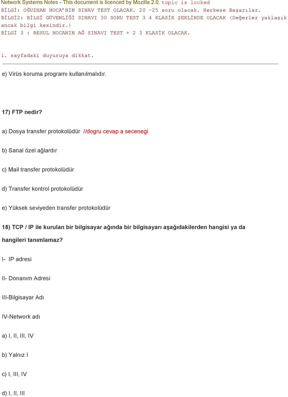 Transfer kontrol protokolüdür e) Yüksek seviyeden transfer protokolüdür 18) TCP / IP ile kurulan bir bilgisayar ağında