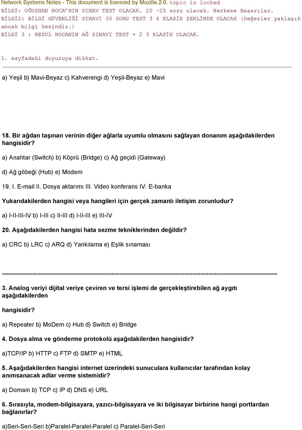 E banka Yukarıdakilerden hangisi veya hangileri için gerçek zamanlı iletişim zorunludur? a) I II III IV b) I III c) II III d) I II III e) III IV 20.