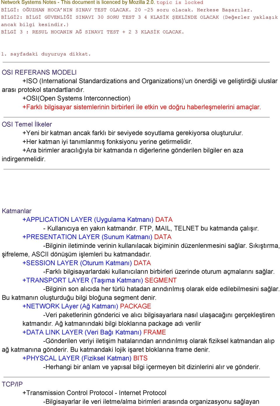 OSI Temel İlkeler +Yeni bir katman ancak farklı bir seviyede soyutlama gerekiyorsa oluşturulur. +Her katman iyi tanımlanmış fonksiyonu yerine getirmelidir.