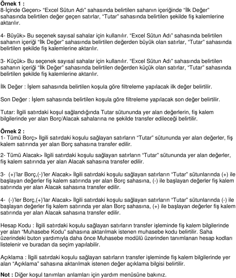 Excel Sütun Adı sahasında belirtilen sahanın içeriği Đlk Değer sahasında belirtilen değerden büyük olan satırlar, Tutar sahasında belirtilen şekilde fiş kalemlerine aktarılır.