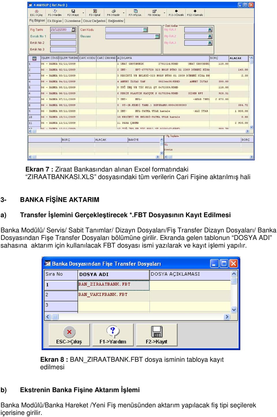 FBT Dosyasının Kayıt Edilmesi Banka Modülü/ Servis/ Sabit Tanımlar/ Dizayn Dosyaları/Fiş Transfer Dizayn Dosyaları/ Banka Dosyasından Fişe Transfer Dosyaları bölümüne girilir.