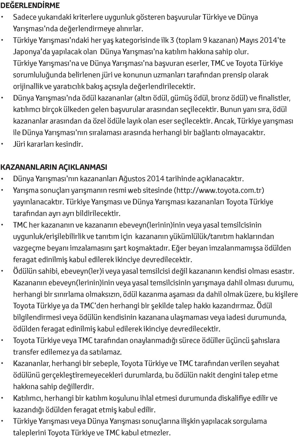 Türkiye Yarışması na ve Dünya Yarışması na başvuran eserler, TMC ve Toyota Türkiye sorumluluğunda belirlenen jüri ve konunun uzmanları tarafından prensip olarak orijinallik ve yaratıcılık bakış