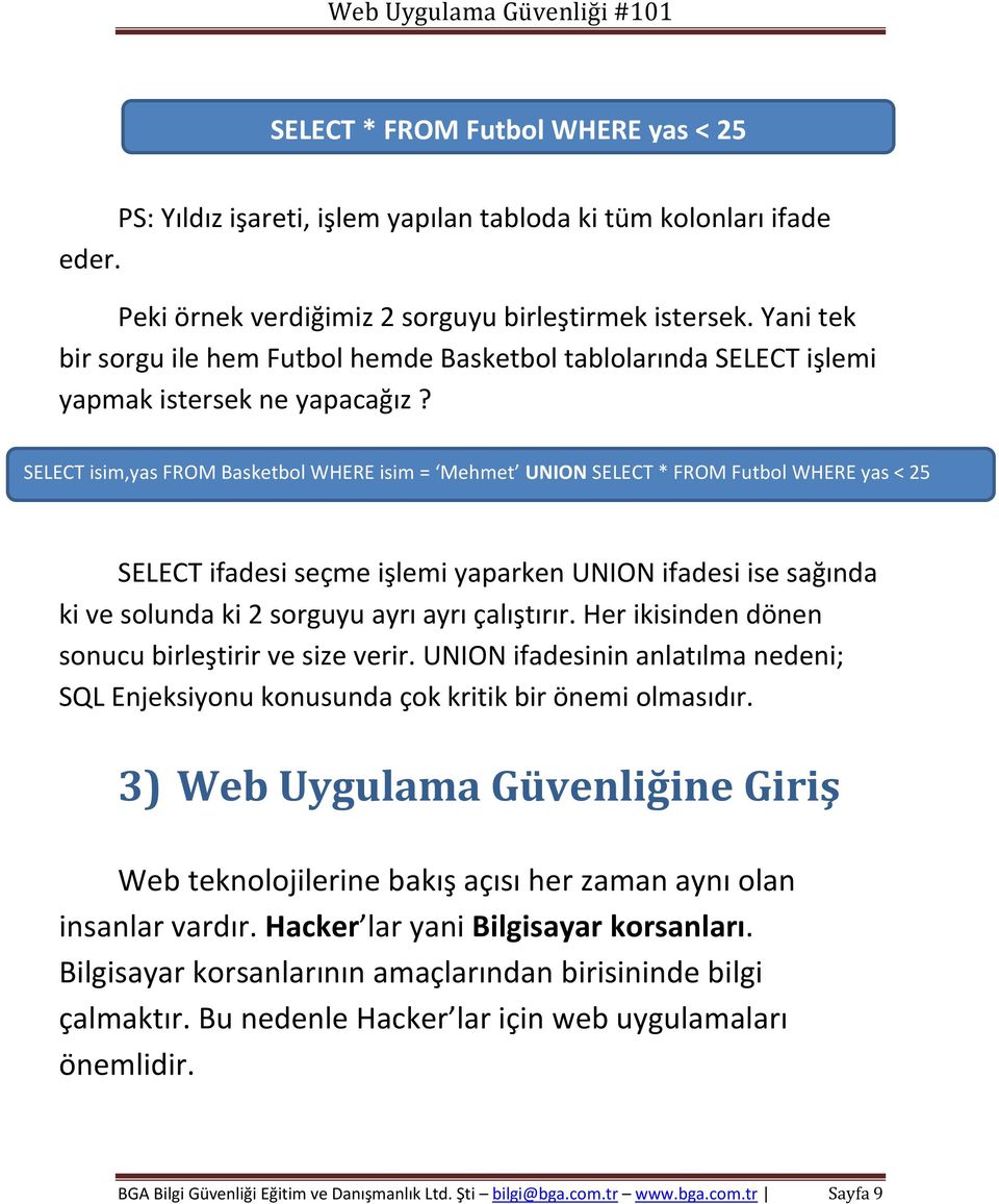 SELECT isim,yas FROM Basketbol WHERE isim = Mehmet UNION SELECT * FROM Futbol WHERE yas < 25 SELECT ifadesi seçme işlemi yaparken UNION ifadesi ise sağında ki ve solunda ki 2 sorguyu ayrı ayrı