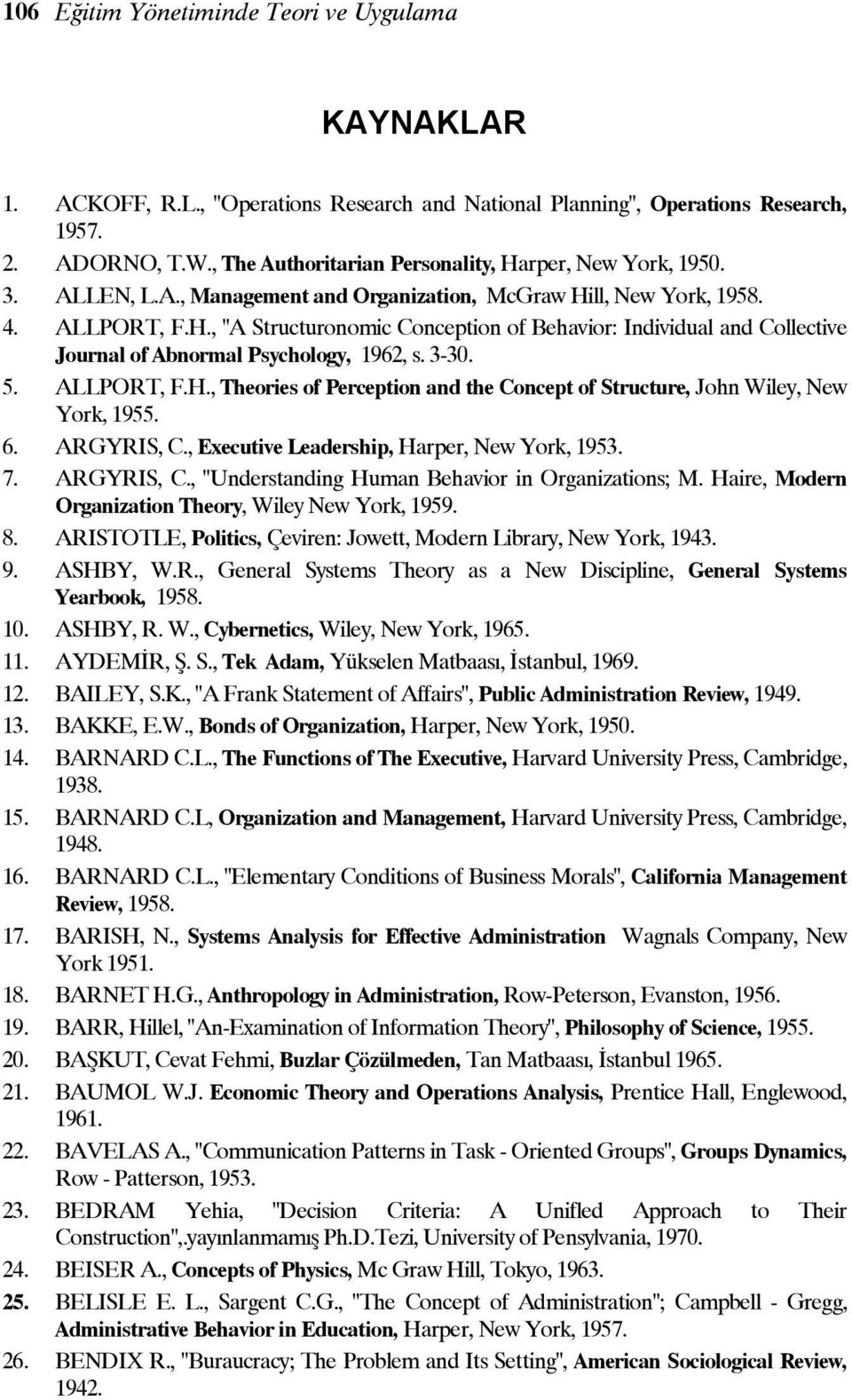 3-30. 5. ALLPORT, F.H., Theories of Perception and the Concept of Structure, John Wiley, New York, 1955. 6. ARGYRIS, C., Executive Leadership, Harper, New York, 1953. 7. ARGYRIS, C., "Understanding Human Behavior in Organizations; M.