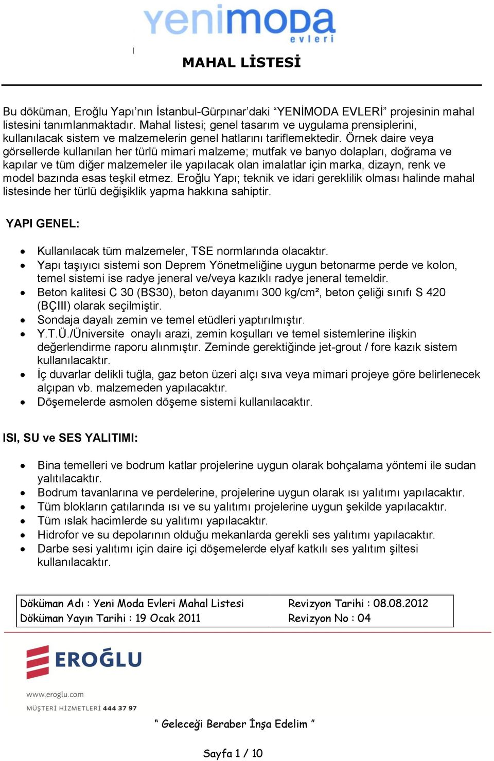 Örnek daire veya görsellerde kullanılan her türlü mimari malzeme; mutfak ve banyo dolapları, doğrama ve kapılar ve tüm diğer malzemeler ile yapılacak olan imalatlar için marka, dizayn, renk ve model