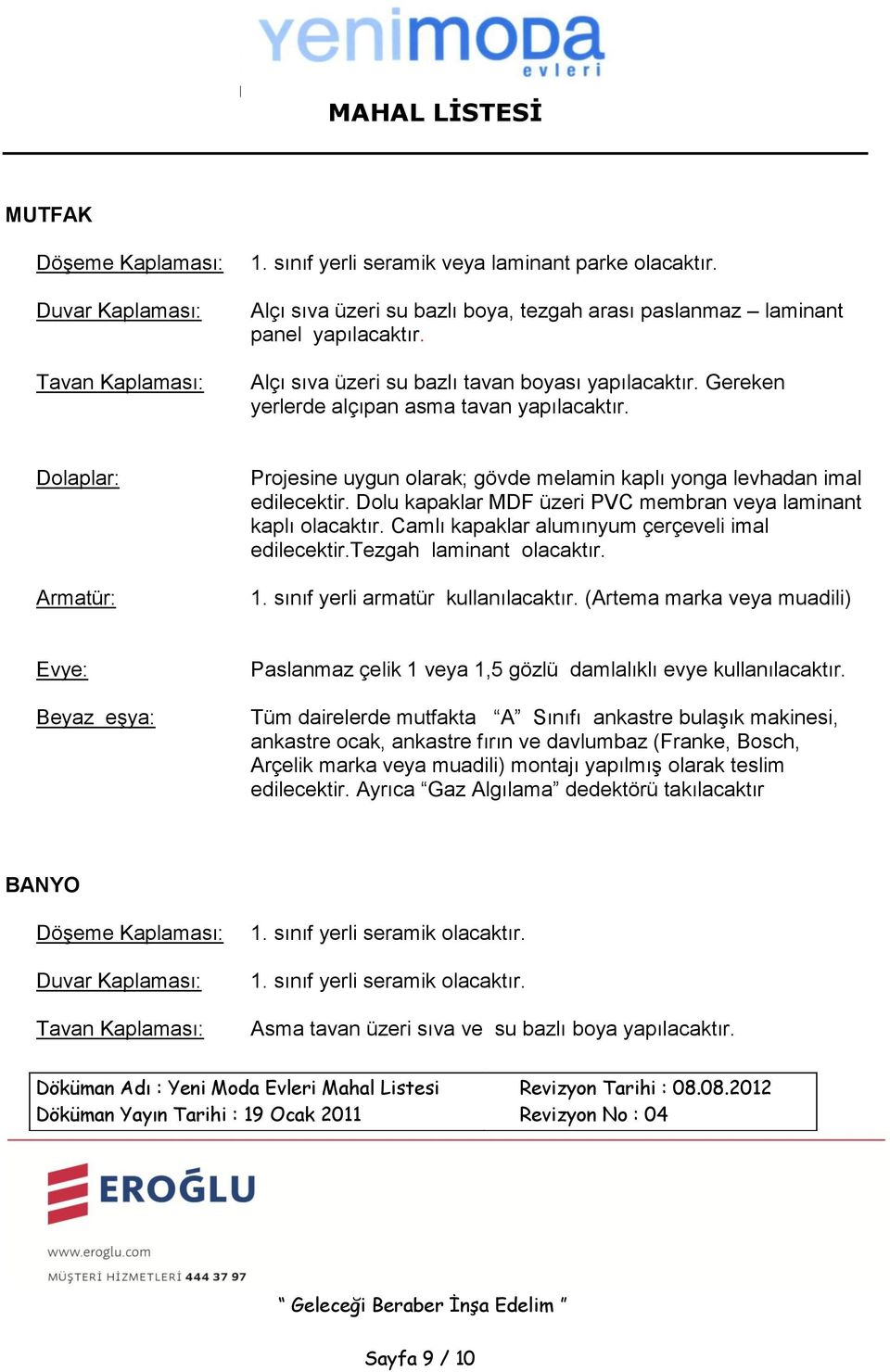 Dolu kapaklar MDF üzeri PVC membran veya laminant kaplı olacaktır. Camlı kapaklar alumınyum çerçeveli imal edilecektir.tezgah laminant olacaktır. 1. sınıf yerli armatür kullanılacaktır.