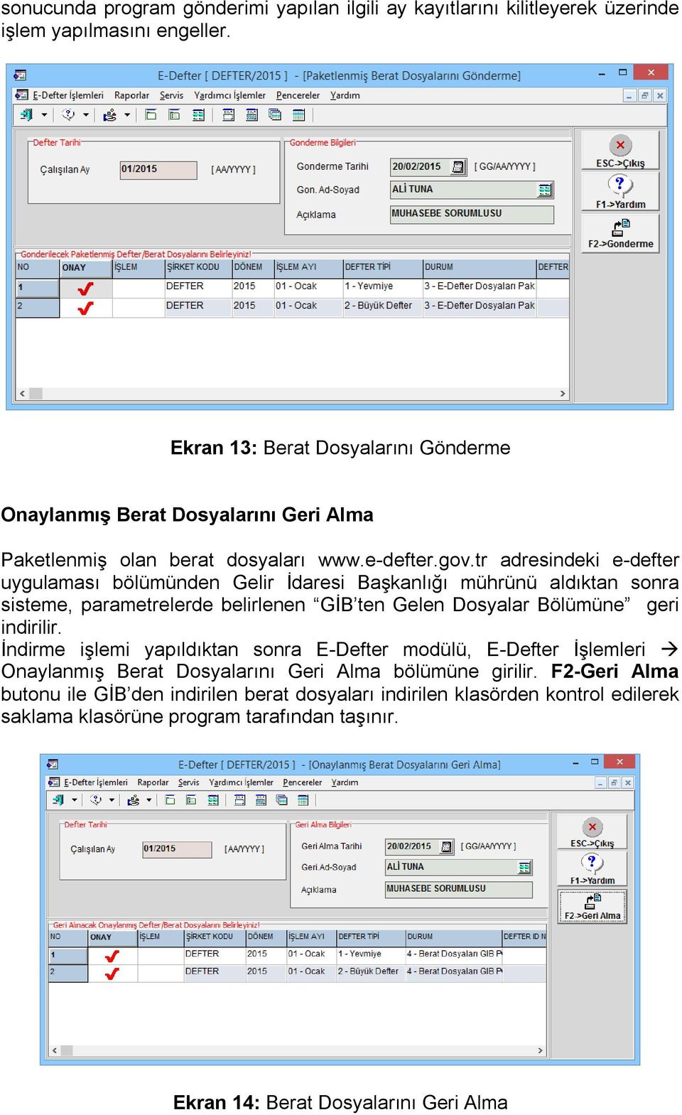 tr adresindeki e-defter uygulaması bölümünden Gelir İdaresi Başkanlığı mührünü aldıktan sonra sisteme, parametrelerde belirlenen GİB ten Gelen Dosyalar Bölümüne geri indirilir.