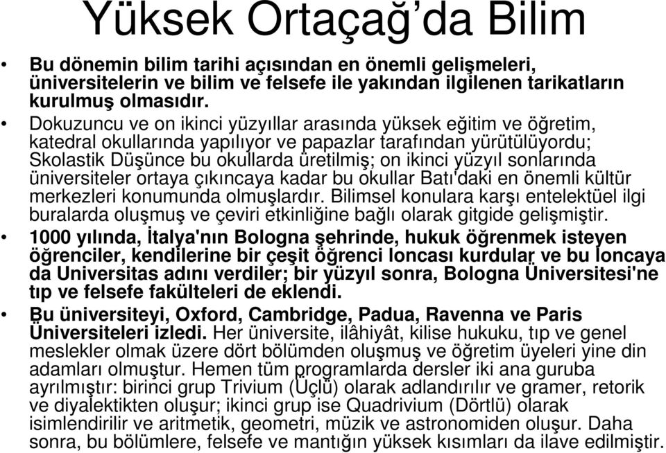 sonlarında üniversiteler ortaya çıkıncaya kadar bu okullar Batı'daki en önemli kültür merkezleri konumunda olmuşlardır.