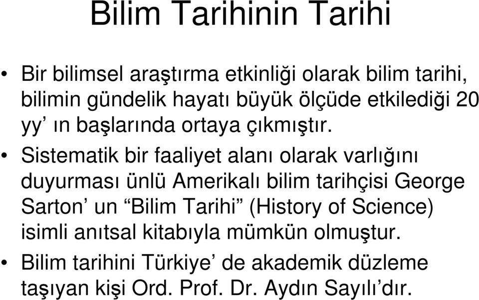 Sistematik bir faaliyet alanı olarak varlığını duyurması ünlü Amerikalı bilim tarihçisi George Sarton un