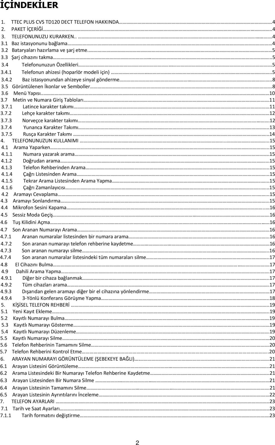 8 3.6 Menü Yapısı.. 10 3.7 Metin ve Numara Giriş Tabloları.11 3.7.1 Latince karakter takımı 11 3.7.2 Lehçe karakter takımı 12 3.7.3 Norveçce karakter takımı..12 3.7.4 Yunanca Karakter Takımı..13 3.7.5 Rusça Karakter Takımı.