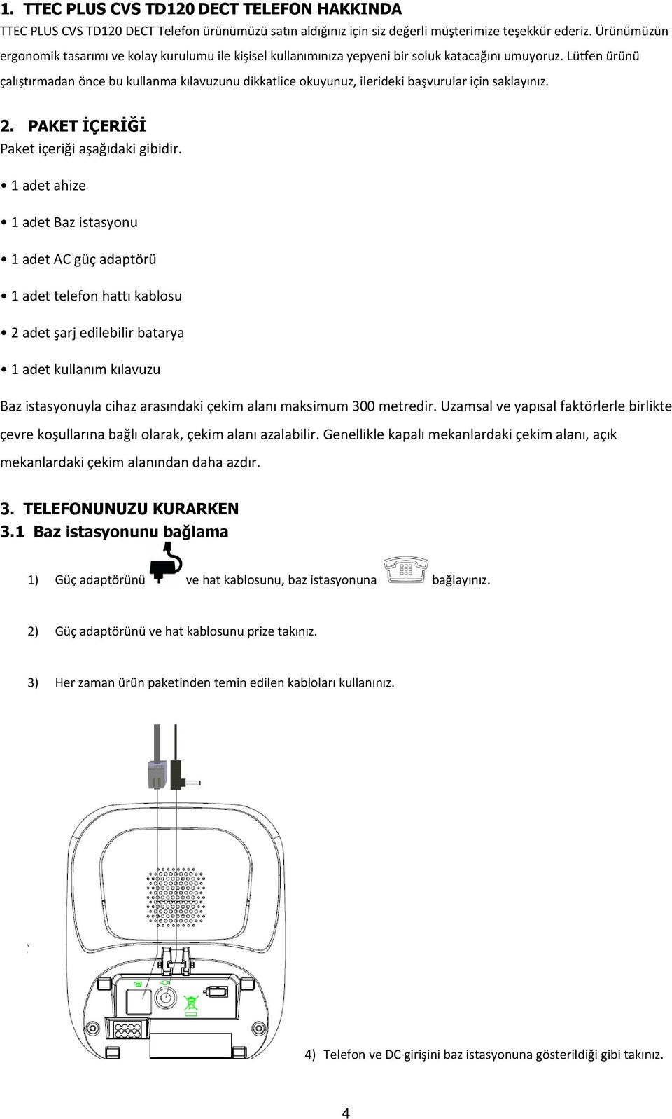 Lütfen ürünü çalıştırmadan önce bu kullanma kılavuzunu dikkatlice okuyunuz, ilerideki başvurular için saklayınız. 2. PAKET İÇERİĞİ Paket içeriği aşağıdaki gibidir.