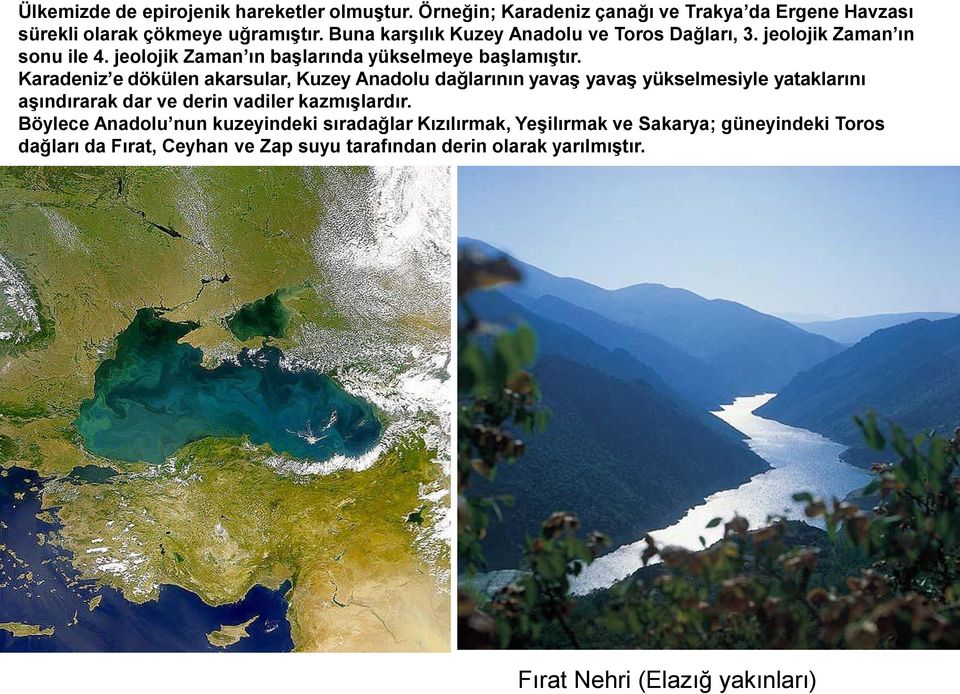 Karadeniz e dökülen akarsular, Kuzey Anadolu dağlarının yavaş yavaş yükselmesiyle yataklarını aşındırarak dar ve derin vadiler kazmışlardır.