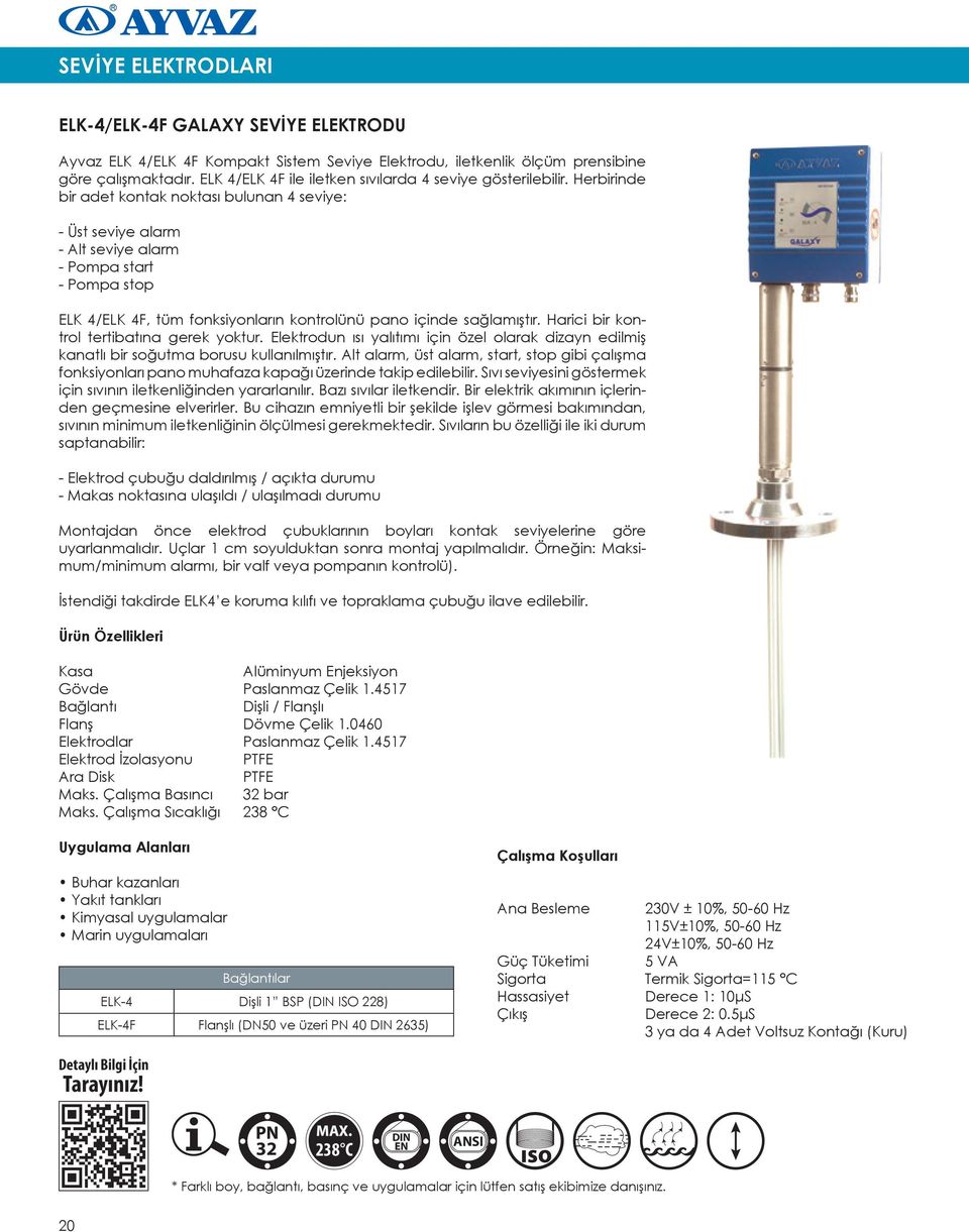 Herbirinde bir adet kontak noktası bulunan 4 seviye: - Üst seviye alarm - Alt seviye alarm - Pompa start - Pompa stop ELK 4/ELK 4F, tüm fonksiyonların kontrolünü pano içinde sağlamıştır.