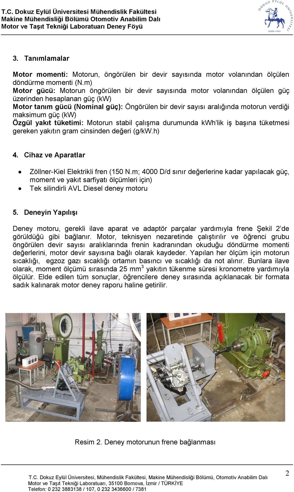 maksimum güç (kw) Özgül yakıt tüketimi: Motorun stabil çalışma durumunda kwh lik iş başına tüketmesi gereken yakıtın gram cinsinden değeri (g/kw.h) 4.