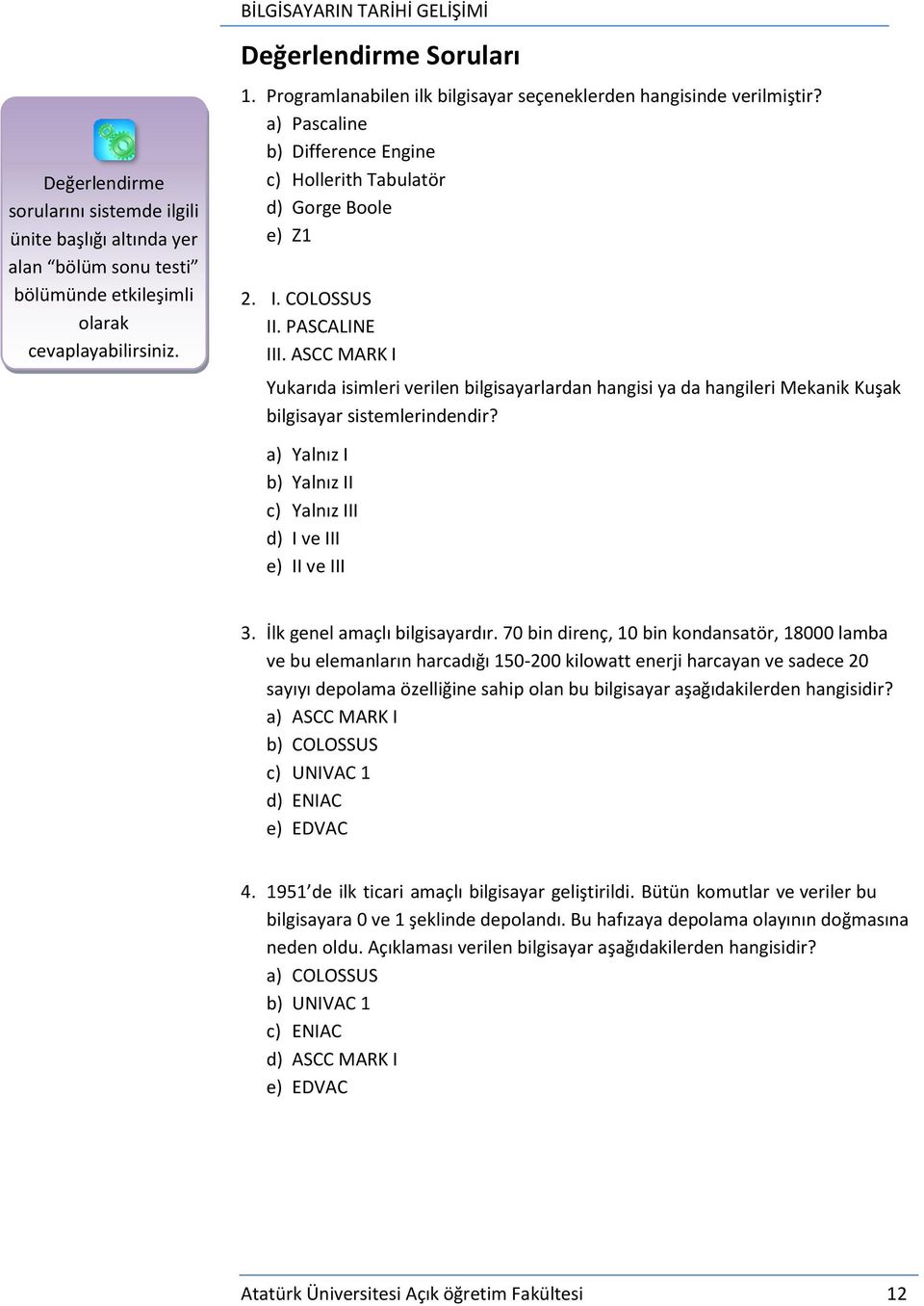 ASCC MARK I Yukarıda isimleri verilen bilgisayarlardan hangisi ya da hangileri Mekanik Kuşak bilgisayar sistemlerindendir? a) Yalnız I b) Yalnız II c) Yalnız III d) I ve III e) II ve III 3.