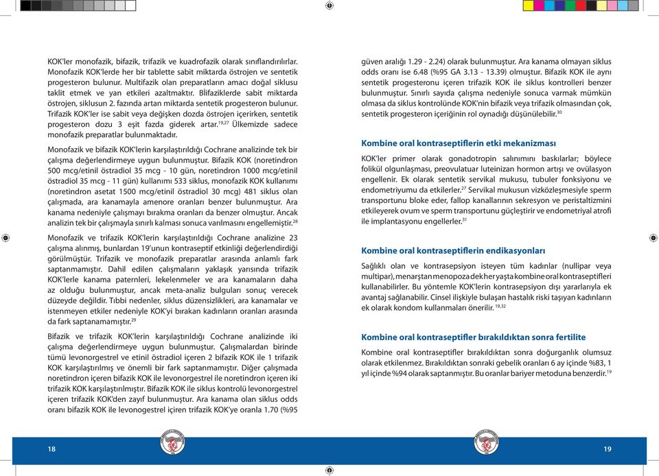 Trifazik KOK ler ise sabit veya değişken dozda östrojen içerirken, sentetik progesteron dozu 3 eşit fazda giderek artar. 19,27 Ülkemizde sadece monofazik preparatlar bulunmaktadır.