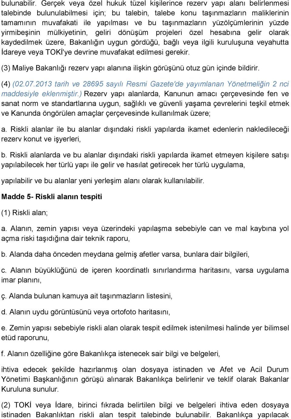 taşınmazların yüzölçümlerinin yüzde yirmibeşinin mülkiyetinin, geliri dönüşüm projeleri özel hesabına gelir olarak kaydedilmek üzere, Bakanlığın uygun gördüğü, bağlı veya ilgili kuruluşuna veyahutta