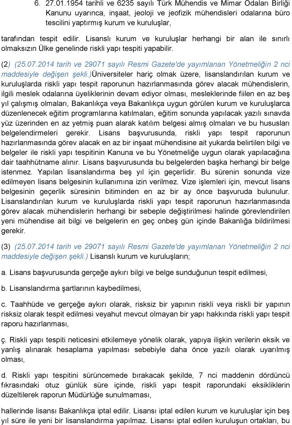 edilir. Lisanslı kurum ve kuruluşlar herhangi bir alan ile sınırlı olmaksızın Ülke genelinde riskli yapı tespiti yapabilir. (2) (25.07.