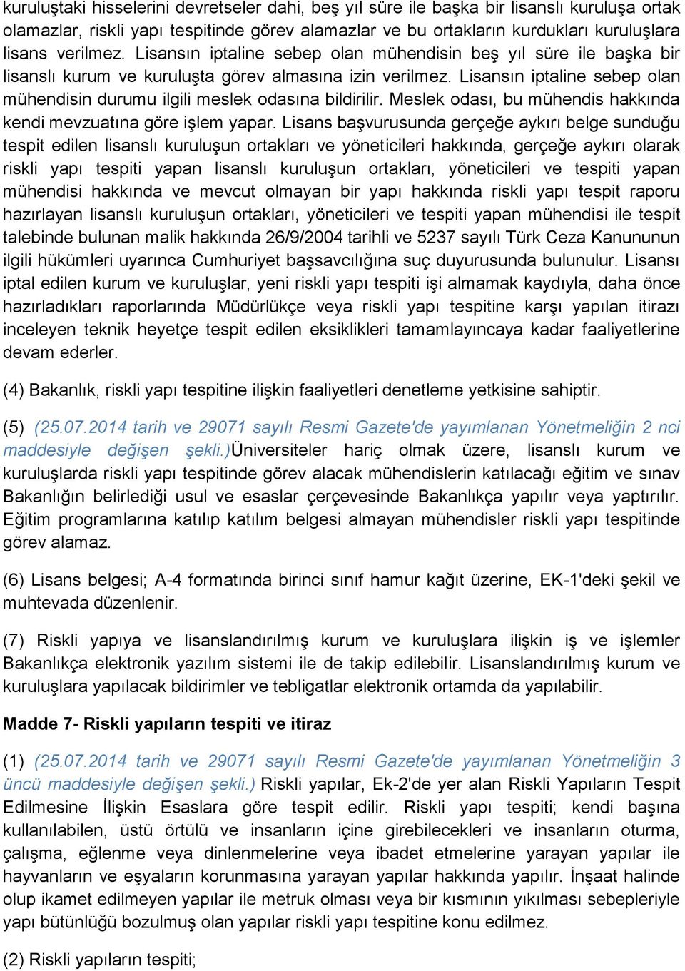 Lisansın iptaline sebep olan mühendisin durumu ilgili meslek odasına bildirilir. Meslek odası, bu mühendis hakkında kendi mevzuatına göre işlem yapar.