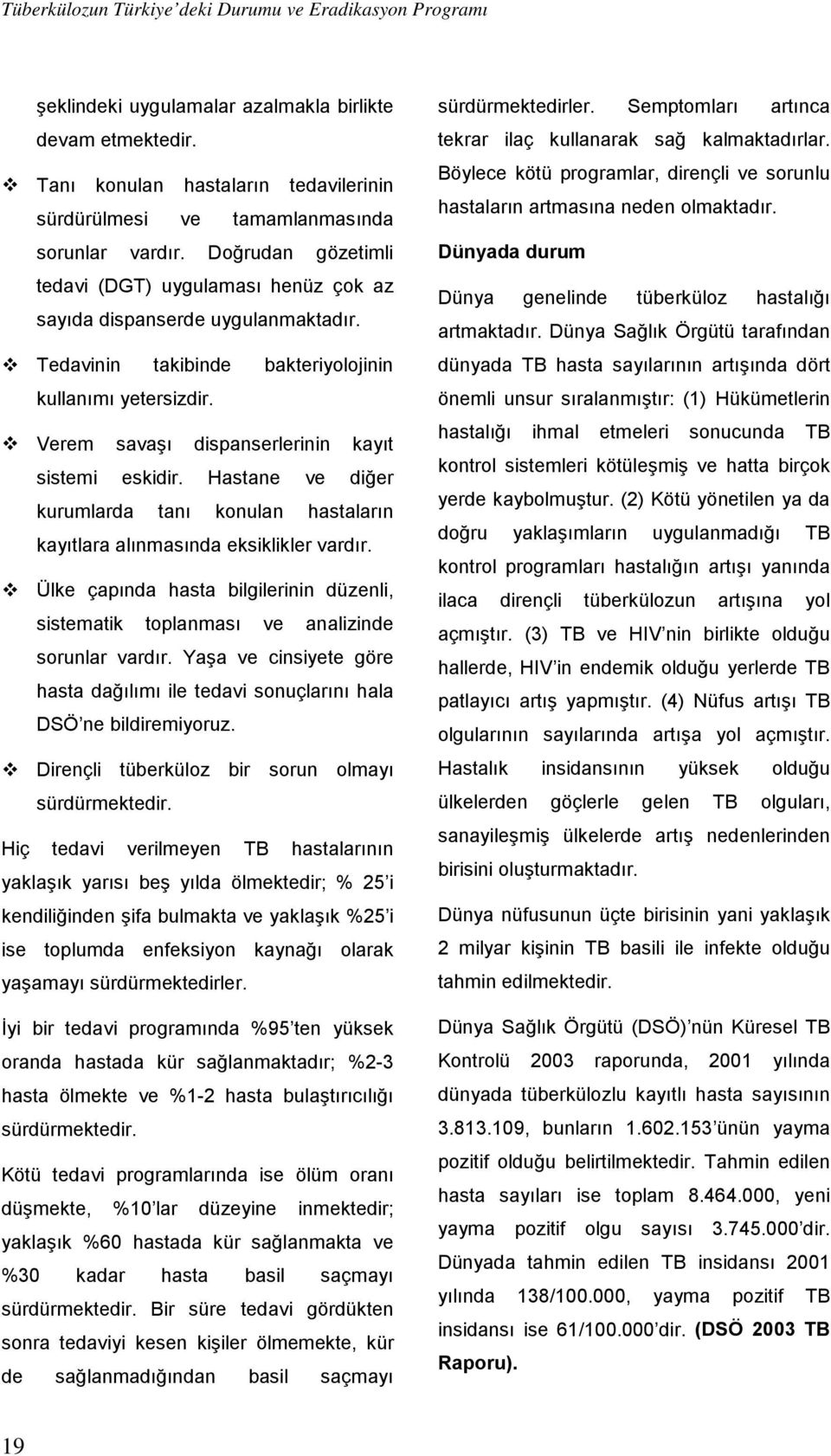 ! Tedavinin takibinde bakteriyolojinin kullanımı yetersizdir.! Verem savaşı dispanserlerinin kayıt sistemi eskidir.