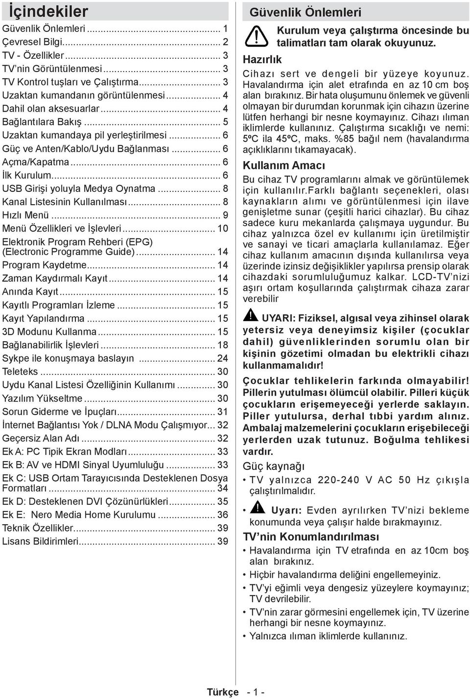 .. 6 USB Girişi yoluyla Medya Oynatma... 8 Kanal Listesinin Kullanılması... 8 Hızlı Menü... 9 Menü Özellikleri ve İşlevleri... 10 Elektronik Program Rehberi (EPG) (Electronic Programme Guide).