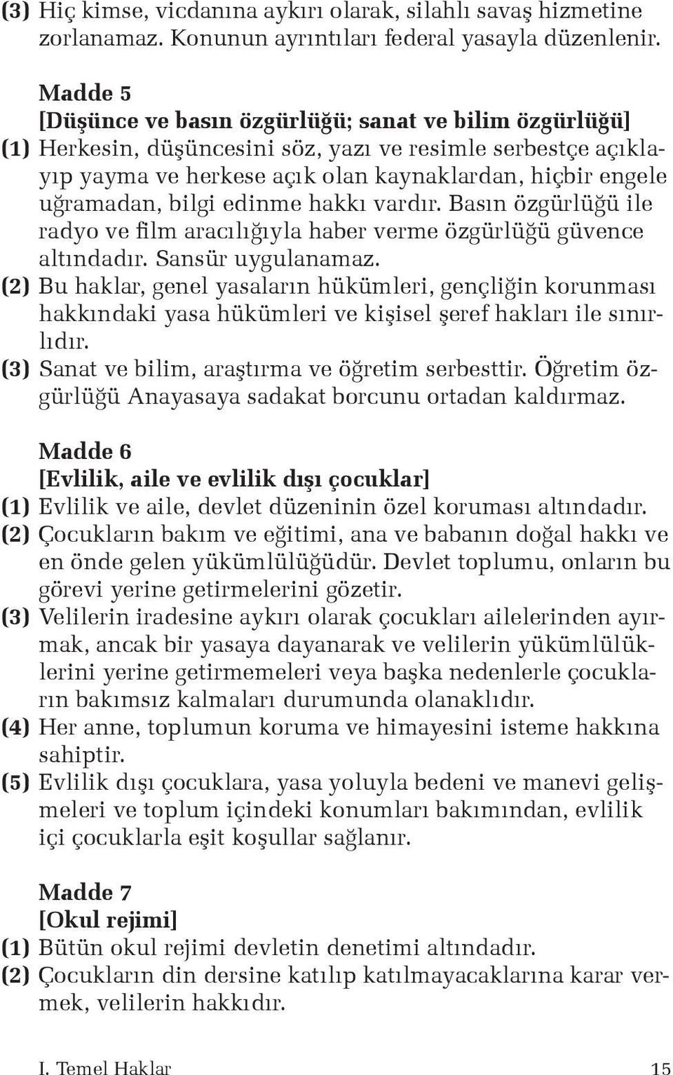 bilgi edinme hakkı vardır. Basın özgürlüğü ile radyo ve film aracılığıyla haber verme özgürlüğü güvence altındadır. Sansür uygulanamaz.