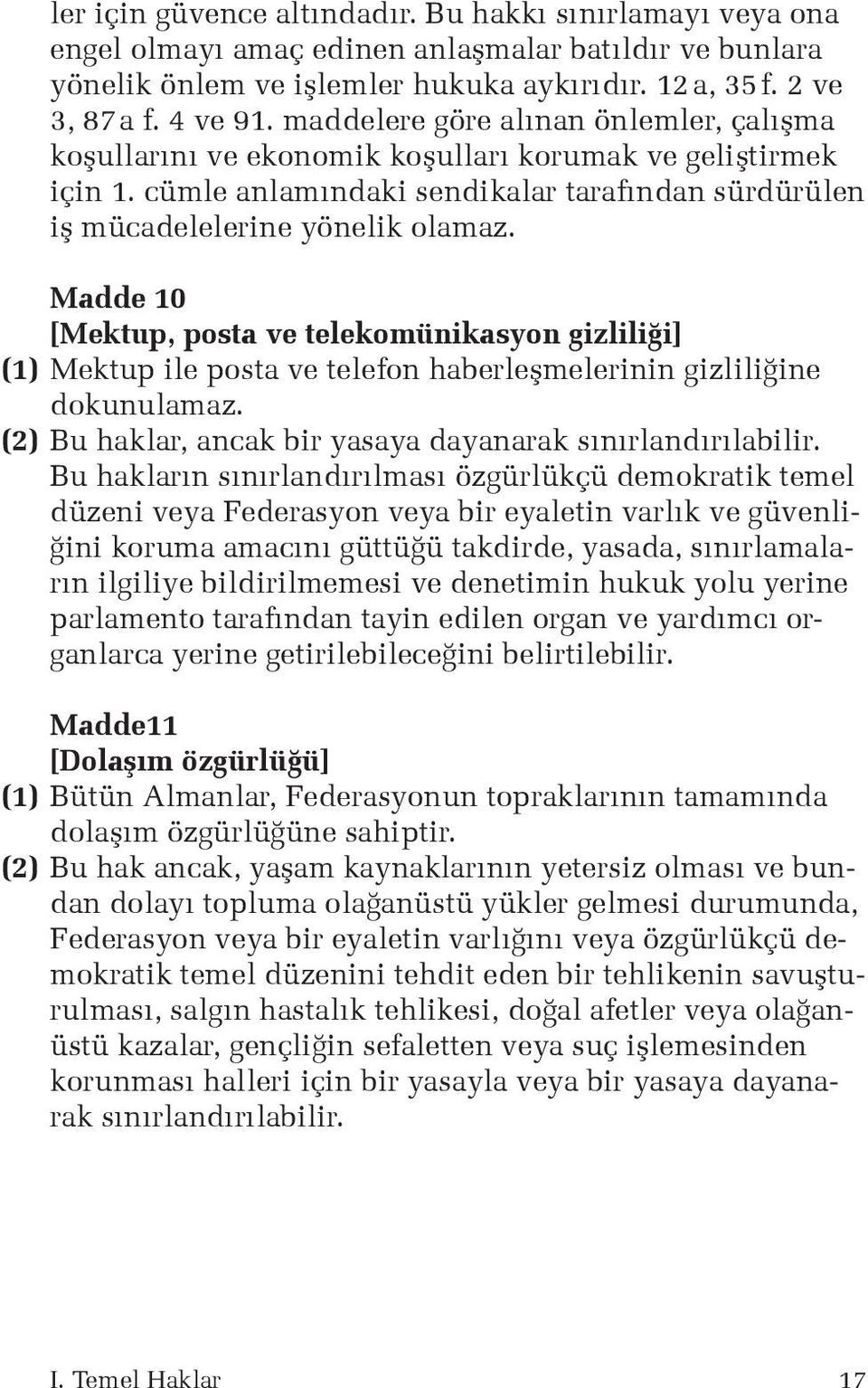 Madde 10 [Mektup, posta ve telekomünikasyon gizliliği] (1) Mektup ile posta ve telefon haberleşmelerinin gizliliğine dokunulamaz. (2) Bu haklar, ancak bir yasaya dayanarak sınırlandırılabilir.