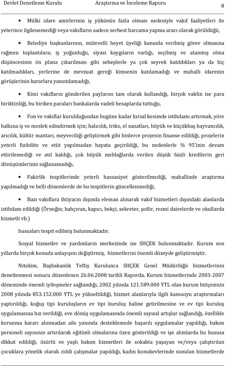 sebeplerle ya çok seyrek katıldıkları ya da hiç katılmadıkları, yerlerine de mevzuat gereği kimsenin katılamadığı ve mahalli idarenin görüşlerinin kararlara yansıtılamadığı, Kimi vakıfların