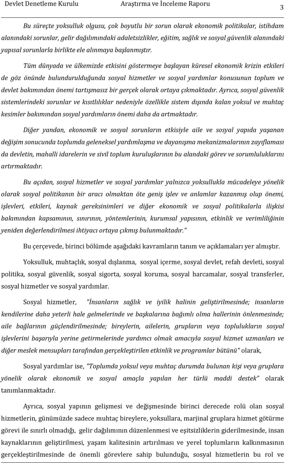 Tüm dünyada ve ülkemizde etkisini göstermeye başlayan küresel ekonomik krizin etkileri de göz önünde bulundurulduğunda sosyal hizmetler ve sosyal yardımlar konusunun toplum ve devlet bakımından önemi