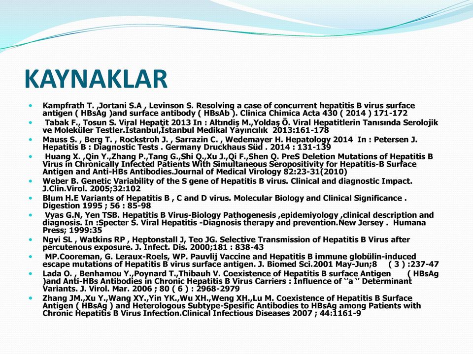 İstanbul,İstanbul Medikal Yayıncılık 2013:161-178 Mauss S., Berg T., Rockstroh J., Sarrazin C., Wedemayer H. Hepatology 2014 In : Petersen J. Hepatitis B : Diagnostic Tests. Germany Druckhaus Süd.