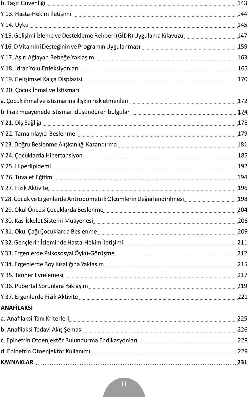 Çocuk ihmal ve istismarına ilişkin risk etmenleri 172 b. Fizik muayenede istismarı düşündüren bulgular 174 Y 21. Diş Sağlığı 175 Y 22. Tamamlayıcı Beslenme 179 Y 23.